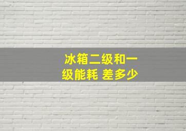 冰箱二级和一级能耗 差多少